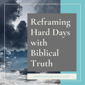 Reframing Hard Days with Biblical Truth
